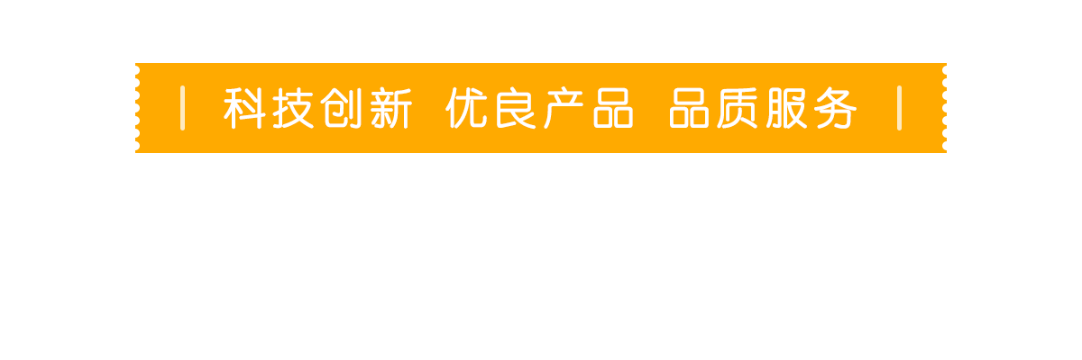 科技創(chuàng  )新 優(yōu)良產(chǎn)品 品質(zhì)服務(wù)